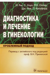 Диагностика и лечение в гинекологии. Проблемный подход. Рис М. Хоуп С. Охлер М.К. Мур Дж. Кроуфорд П. 
