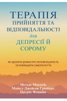 Терапія прийняття та відповідальності для депресії й сорому. Як здолати думки про неповноцінність та покращити самопочуття. Метью Маккей Патрік Феннінг Майкл Джейсон Грінберг