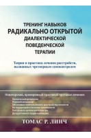 Тренинг навыков радикально открытой диалектической поведенческой терапии. Теория и практика лечения расстройств вызванных чрезмерным самоконтролем. Томас Р. Линч