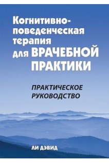 Когнитивно-поведенческая терапия для врачебной практики. Практическое руководство. Ли Дэвид