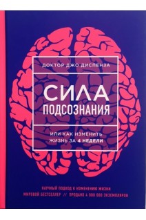 Сила подсознания или Как изменить жизнь за 4 недели. Джо Диспенза