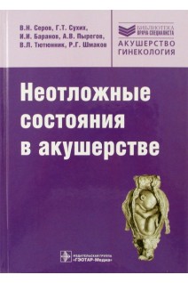 Неотложные состояния в акушерстве. Серов В.Н. Сухих Г.Т. Баранов И.И. и др.