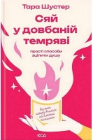 Сяй у довбаній темряві. Прості способи зцілити душу. Тара Шустер
