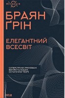 Елегантний Всесвіт. Суперструни приховані виміри та пошук остаточної теорії. Браян Грін
