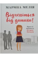 Відчепіться від дитини! Прості правила мудрих батьків. Мелія М.