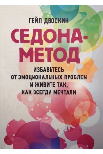 Седона-метод: избавьтесь от эмоциональных проблем и живите так как всегда мечтали. Двоскин Гейл