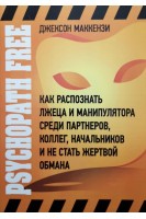 Psychopath Free. Как распознать лжеца и манипулятора среди партнеров коллег начальников и не стать жертвой обмана. Джексон Маккензи