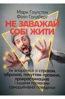 Не заважай собі жити. Як впоратися зі страхом образою почуттям провини прокрастинацією і іншими. Марк Гоулстон Філіп Голдберг