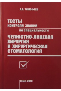 Тесты контроля знаний по специальности Челюстно-лицевая хирургия и хирургическая стоматология. Тимофеев А.А.