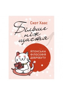 Більше ніж щастя. Японська філософія добробуту. Скот Хаас