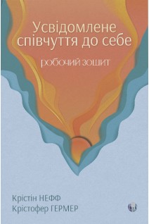 Усвідомлене співчуття до себе. Робочий зошит. Крістін Нефф Крістофер Гермер
