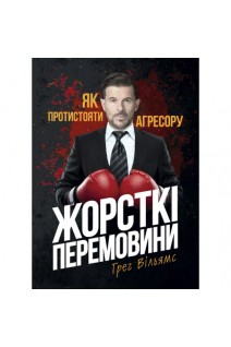 Жорсткі перемовини. Як протистояти агресору. Вільямс Г.