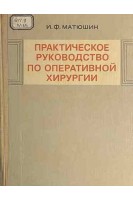 Практическое руководство по оперативной хирургии (БУ). Матюшин И.Ф.
