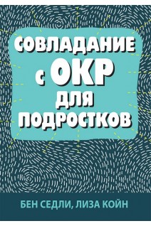 Совладание с ОКР для подростков. Бен Седли Лиза В. Койн