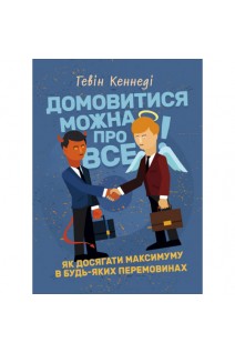 Домовитися можна про все! Як досягти максимуму в будь-яких перемовинах. Кеннеді Гевін