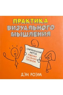 Практика визуального мышления. Оригинальный метод решения сложных проблем. Дэн Роэм