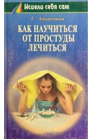Как научиться от простуды лечиться (БУ). Лавренова Г.В.