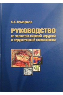 Руководство по челюстно-лицевой хирургии и хирургической стоматологии. Тимофеев А.А.