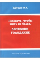 Голодать чтобы жить не болея. Лечебное голодание. Хрущев В.Л.