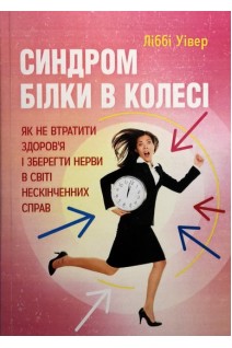 Синдром білки в колесі. Як не втратити здоров'я і зберегти нерви в світі нескінченних справ. Ліббі Уівер