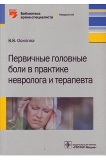 Первичные головные боли в практике невролога и терапевта (Серия «Библиотека врача- специалиста»). Осипова В.В.