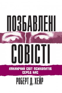 Позбавлені совісті: лякаючий світ психопатів серед нас. Роберт Д. Хейр