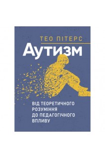 Аутизм: від теоретичного розуміння до педагогічного впливу. Пітерс Тео