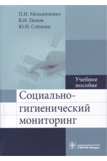 Социально-гигиенический мониторинг : учеб. пособие по специальности 32.05.01 «Медико-профилактическое дело». Мельниченко П.И. Попов В.И. Степкин Ю.И.