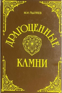 Драгоценные камни ихъ свойства местонахожденія и употребленіе. Репритное издание 1888 г. (БУ). Пыляев М.И.