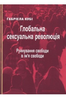 Глобальна сексуальна революція. Руйнування свободи в ім'я свободи. Габріела Кубі