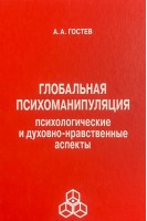 Глобальная психоманипуляция. Психологические и духовно-нравственные аспекты. Гостев А.А.