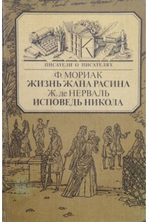 Жизнь Жана Расина. Исповедь Никола (БУ). Мориак Ф. деНерваль Ж.
