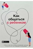 Как общаться с ребенком. Книга о том как строить отношения с детьми и растить их счастливыми и успешными+ аудиокнига