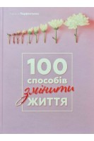 100 способів змінити життя. Частина перша. Парфентьєва Л.
