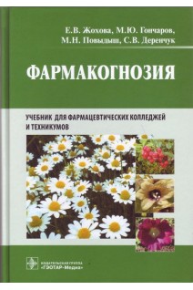 Фармакогнозия. Учебник для фармацевтических колледжей и техникумов (специальность 060301 «Фармация») (для СПО). Жохова Е.В. Гончаров М.Ю. Повыдыш М.Н. Деренчук С.В.