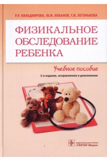 Физикальное обследование ребенка : учебное пособие 2-е изд. испр. и доп. (по специальности 31.05.02 «Педиатрия»). Кильдиярова Р.Р. Лобанов Ю.Ф. Легонькова Т.И.