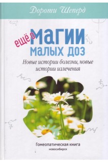 Еще о магии малых доз: новые истории болезни новые истории излечения. Шеперд Дороти