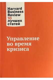 Управление во время кризиса. Harvard Business Review. 10 лучших статей. Коллектив авторов 