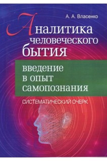Аналитика человеческого бытия: введение в опыт самопознания. Систематический очерк. Власенко А.А.