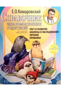 Справочник здравомыслящих родителей. Часть первая. Рост и развитие анализы и обсендования питание прививки. Комаровский Е.О.