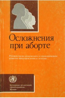 Осложнения при аборте. Руководство по техническим и управленческим аспектам предупреждения и лечения. Авторский коллектив