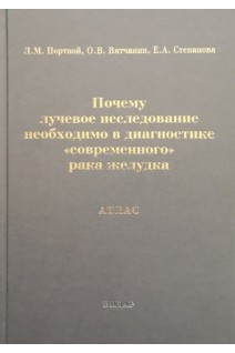 Почему лучевое исследование необходимо в диагностике «современного» рака желудка. Атлас. Л.М. Портной О.В. Вятчанин Е.А. Степанова