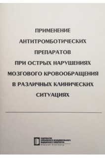 Применение антитромботических препаратов при острых нарушениях мозгового кровообращения в различных клинических ситуациях: учебное пособие. Починка И.Г. и др.