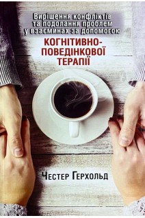 Вирішення конфліктів та подолання проблем у взаєминах за допомогою когнітивно-поведінкової терапії. Честер Герхольд
