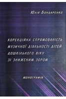 Корекційна спрямованість музичної діяльності дітей дошкільного віку зі зниженим зором : теорія та методика : Монографія. Бондаренко Ю.