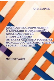 Діагностика формування й корекція мовленнєвої діяльності дітей із порушеннями інтелектуального розвитку молодшого шкільного віку: теорія і практика: монографія. Боряк О.