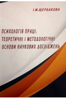 Психологія праці: теоретичні і методологічні основи наукових досліджень: навчальний посібник. Щербакова І.М.