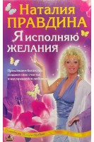 Я исполняю желания. Привлекаем богатство создаем свое счастье и наслаждаемся любовью (БУ). Наталия Правдина