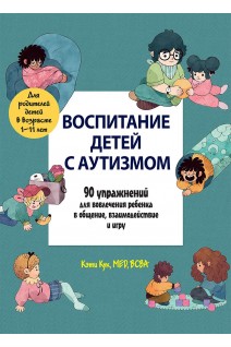Воспитание детей с аутизмом. 90 упражнений для вовлечения ребенка в общение взаимодействие и игру. Кэти Кук