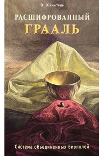 Расшифрованный Грааль. Система объединенных биополей. Хачатрян В.
